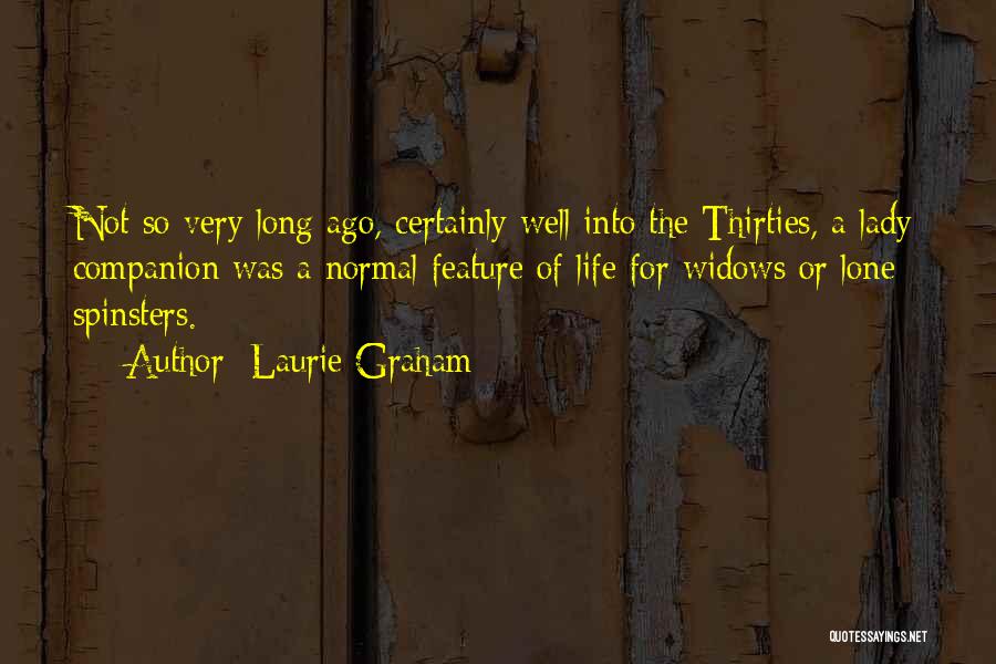 Laurie Graham Quotes: Not So Very Long Ago, Certainly Well Into The Thirties, A Lady Companion Was A Normal Feature Of Life For