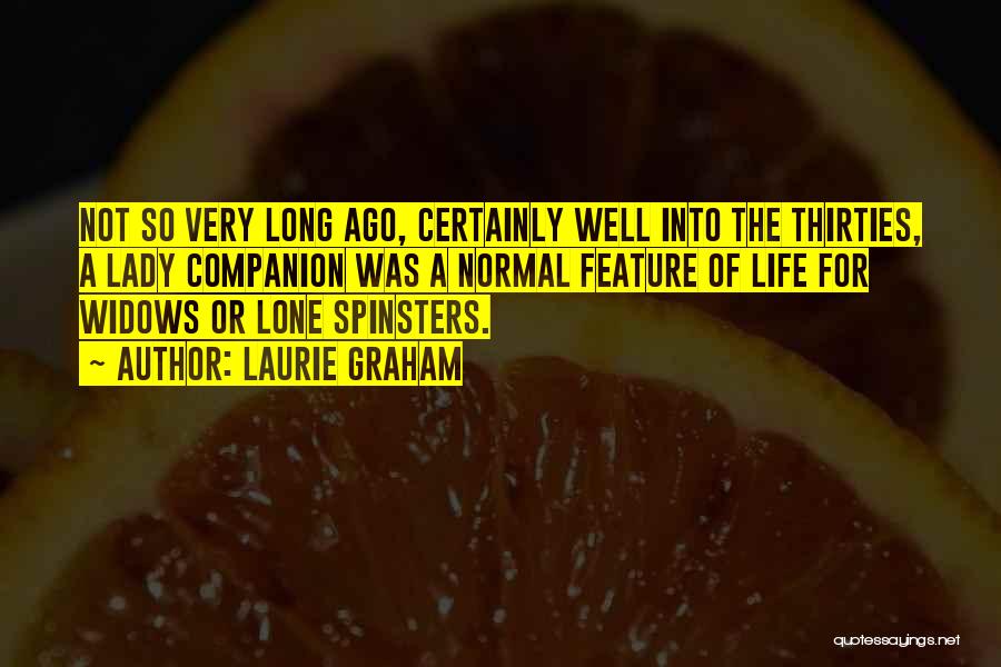 Laurie Graham Quotes: Not So Very Long Ago, Certainly Well Into The Thirties, A Lady Companion Was A Normal Feature Of Life For