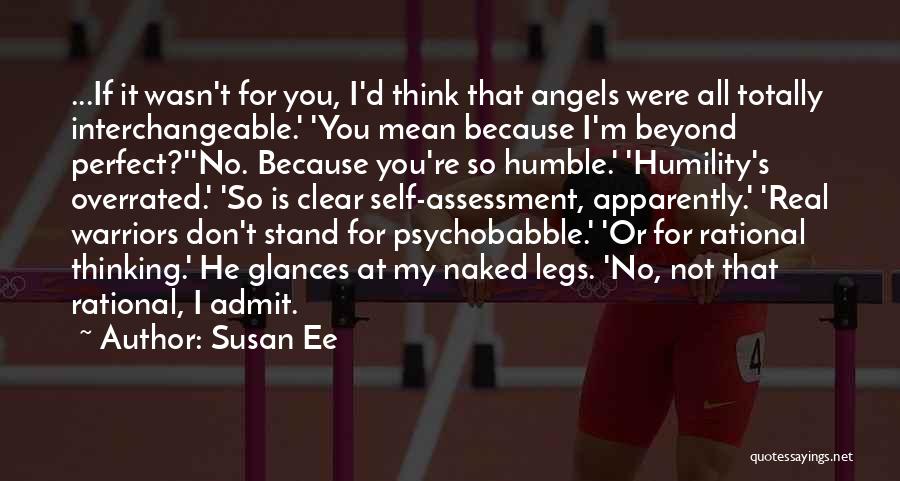 Susan Ee Quotes: ...if It Wasn't For You, I'd Think That Angels Were All Totally Interchangeable.' 'you Mean Because I'm Beyond Perfect?''no. Because