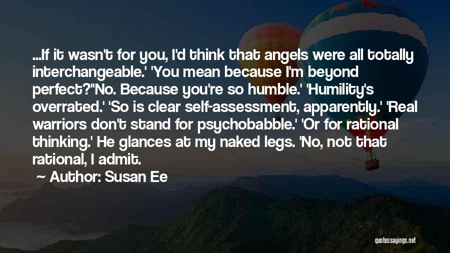 Susan Ee Quotes: ...if It Wasn't For You, I'd Think That Angels Were All Totally Interchangeable.' 'you Mean Because I'm Beyond Perfect?''no. Because