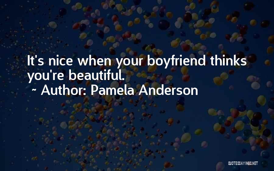 Pamela Anderson Quotes: It's Nice When Your Boyfriend Thinks You're Beautiful.