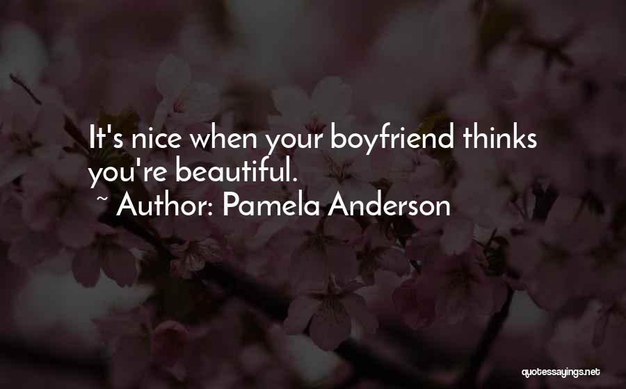 Pamela Anderson Quotes: It's Nice When Your Boyfriend Thinks You're Beautiful.