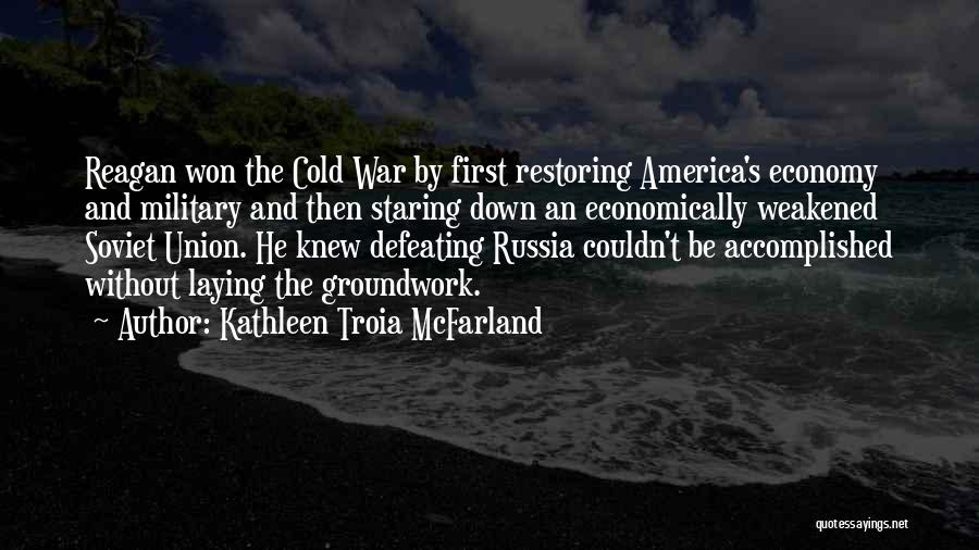 Kathleen Troia McFarland Quotes: Reagan Won The Cold War By First Restoring America's Economy And Military And Then Staring Down An Economically Weakened Soviet