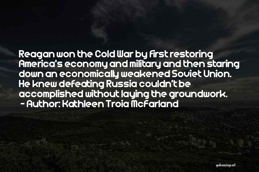 Kathleen Troia McFarland Quotes: Reagan Won The Cold War By First Restoring America's Economy And Military And Then Staring Down An Economically Weakened Soviet
