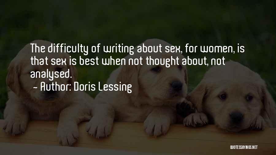 Doris Lessing Quotes: The Difficulty Of Writing About Sex, For Women, Is That Sex Is Best When Not Thought About, Not Analysed.