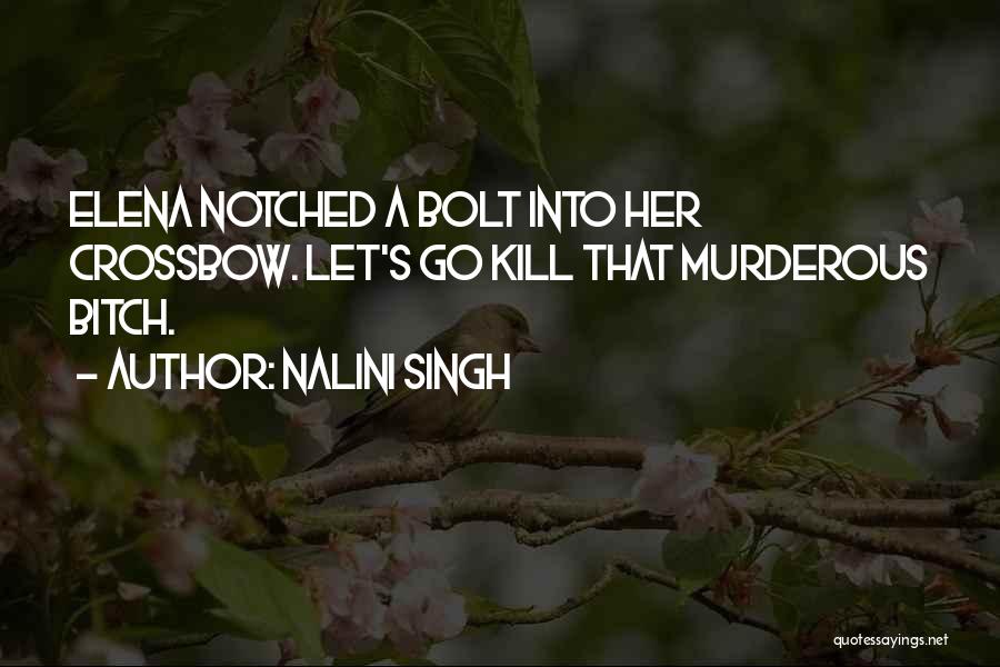 Nalini Singh Quotes: Elena Notched A Bolt Into Her Crossbow. Let's Go Kill That Murderous Bitch.