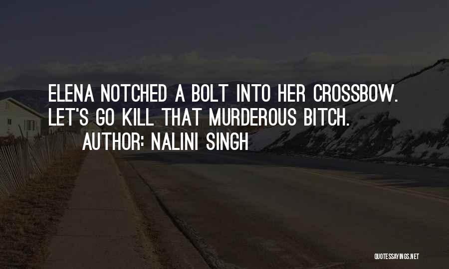 Nalini Singh Quotes: Elena Notched A Bolt Into Her Crossbow. Let's Go Kill That Murderous Bitch.