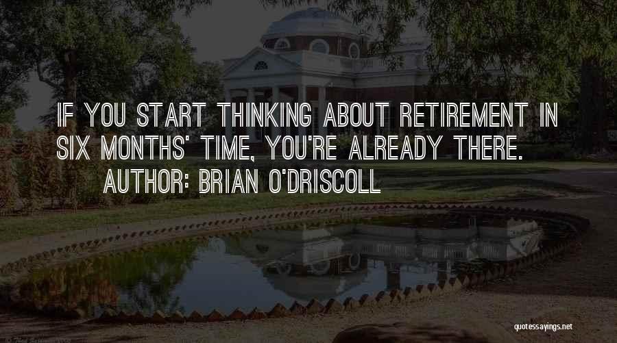 Brian O'Driscoll Quotes: If You Start Thinking About Retirement In Six Months' Time, You're Already There.
