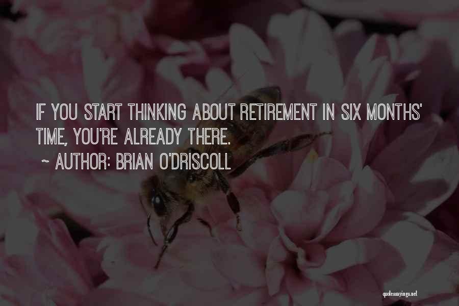 Brian O'Driscoll Quotes: If You Start Thinking About Retirement In Six Months' Time, You're Already There.