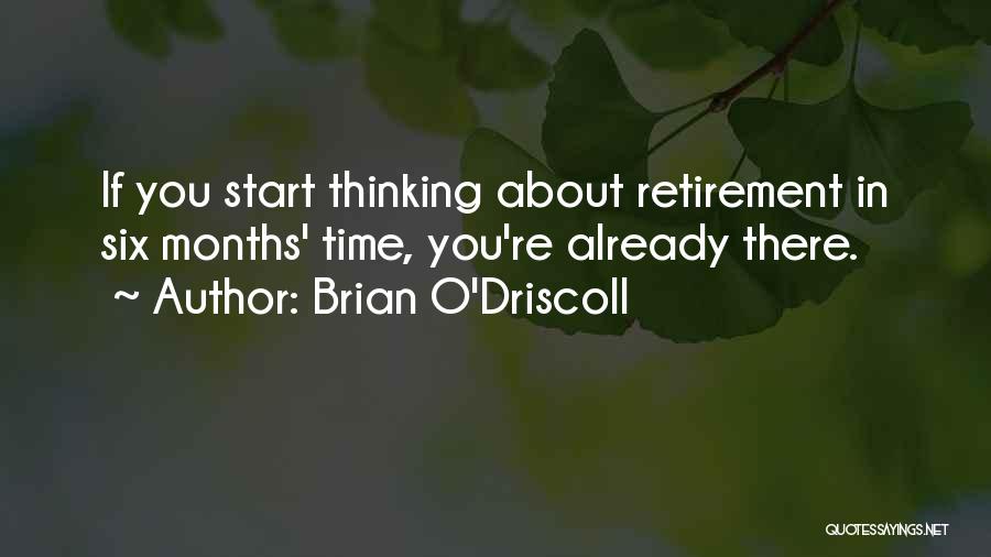 Brian O'Driscoll Quotes: If You Start Thinking About Retirement In Six Months' Time, You're Already There.