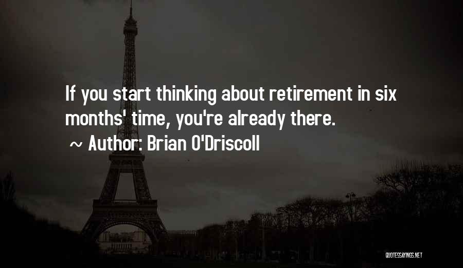 Brian O'Driscoll Quotes: If You Start Thinking About Retirement In Six Months' Time, You're Already There.