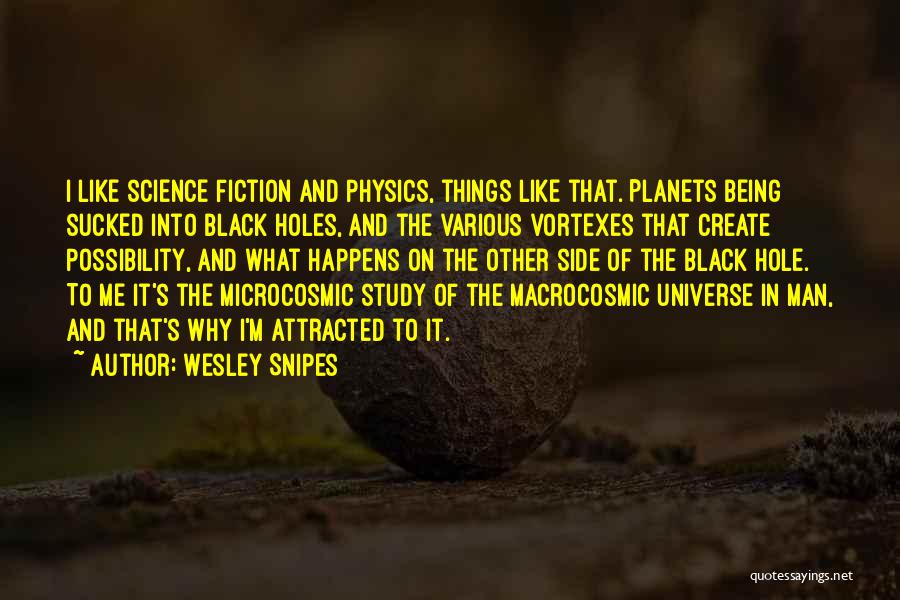 Wesley Snipes Quotes: I Like Science Fiction And Physics, Things Like That. Planets Being Sucked Into Black Holes, And The Various Vortexes That