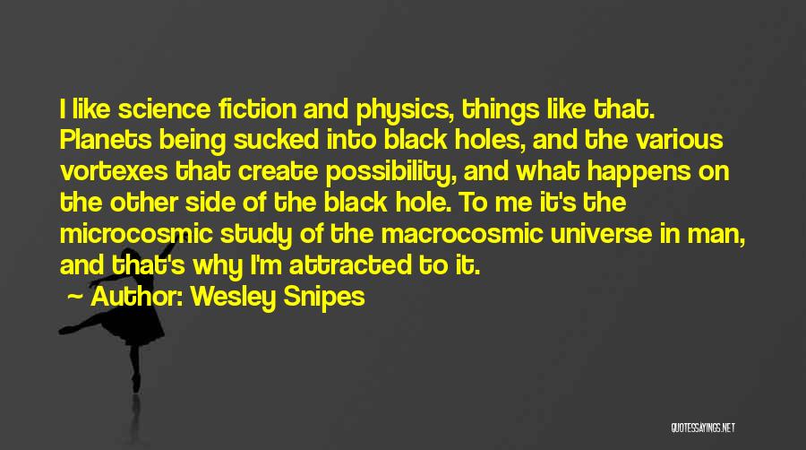 Wesley Snipes Quotes: I Like Science Fiction And Physics, Things Like That. Planets Being Sucked Into Black Holes, And The Various Vortexes That