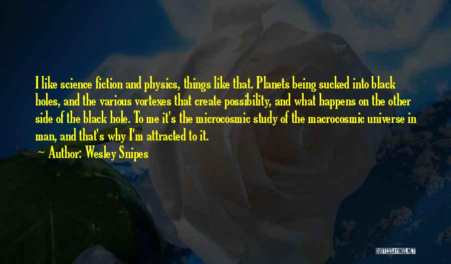 Wesley Snipes Quotes: I Like Science Fiction And Physics, Things Like That. Planets Being Sucked Into Black Holes, And The Various Vortexes That