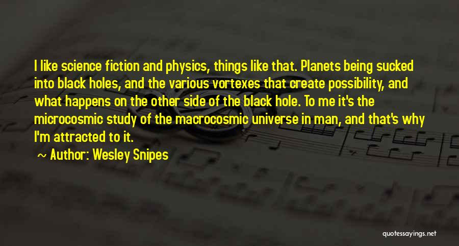 Wesley Snipes Quotes: I Like Science Fiction And Physics, Things Like That. Planets Being Sucked Into Black Holes, And The Various Vortexes That