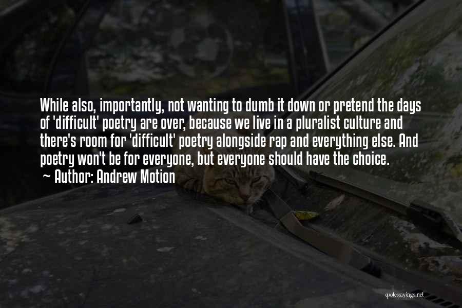 Andrew Motion Quotes: While Also, Importantly, Not Wanting To Dumb It Down Or Pretend The Days Of 'difficult' Poetry Are Over, Because We