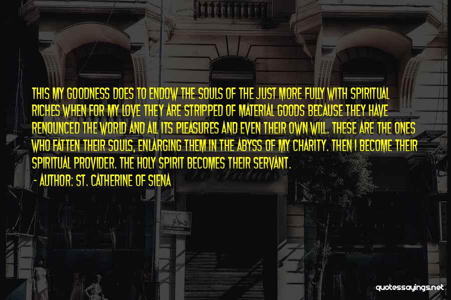 St. Catherine Of Siena Quotes: This My Goodness Does To Endow The Souls Of The Just More Fully With Spiritual Riches When For My Love