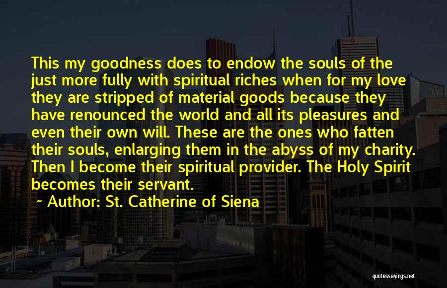 St. Catherine Of Siena Quotes: This My Goodness Does To Endow The Souls Of The Just More Fully With Spiritual Riches When For My Love