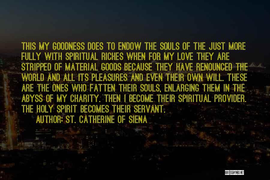 St. Catherine Of Siena Quotes: This My Goodness Does To Endow The Souls Of The Just More Fully With Spiritual Riches When For My Love