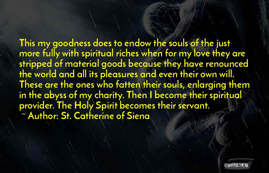 St. Catherine Of Siena Quotes: This My Goodness Does To Endow The Souls Of The Just More Fully With Spiritual Riches When For My Love