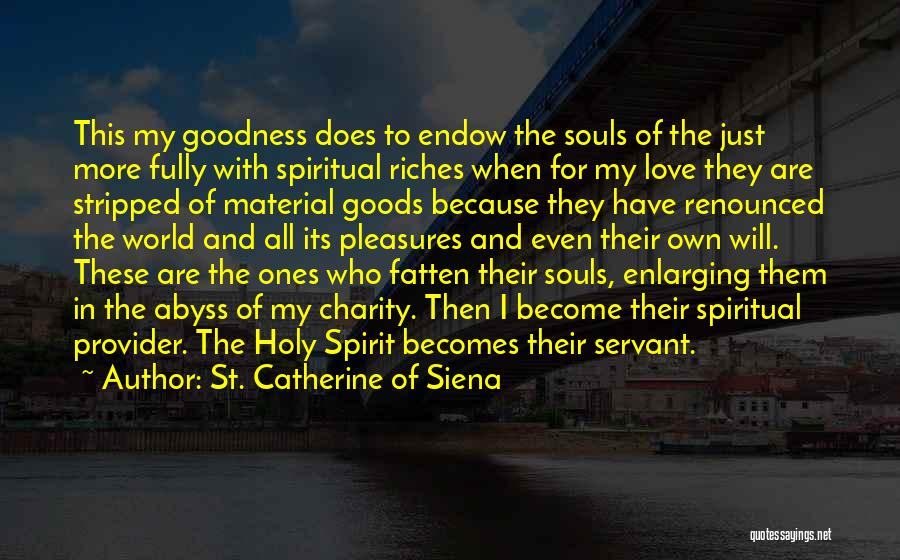 St. Catherine Of Siena Quotes: This My Goodness Does To Endow The Souls Of The Just More Fully With Spiritual Riches When For My Love