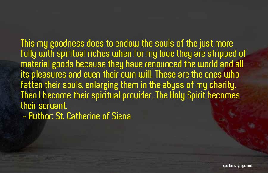 St. Catherine Of Siena Quotes: This My Goodness Does To Endow The Souls Of The Just More Fully With Spiritual Riches When For My Love