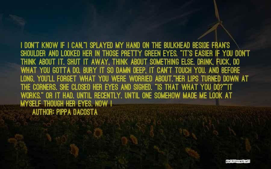 Pippa DaCosta Quotes: I Don't Know If I Can.i Splayed My Hand On The Bulkhead Beside Fran's Shoulder And Looked Her In Those