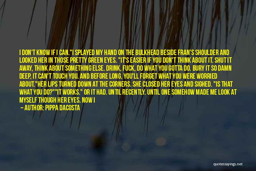 Pippa DaCosta Quotes: I Don't Know If I Can.i Splayed My Hand On The Bulkhead Beside Fran's Shoulder And Looked Her In Those