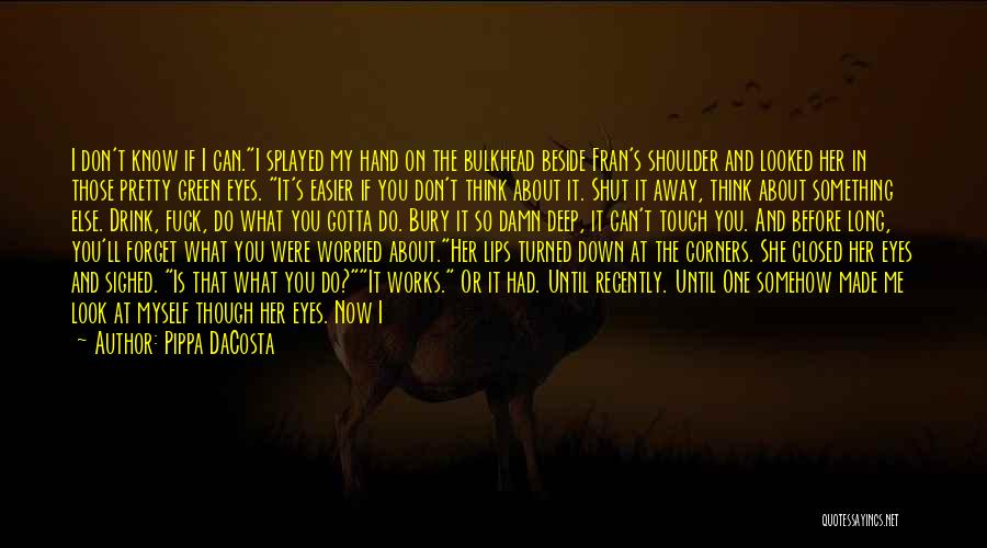 Pippa DaCosta Quotes: I Don't Know If I Can.i Splayed My Hand On The Bulkhead Beside Fran's Shoulder And Looked Her In Those