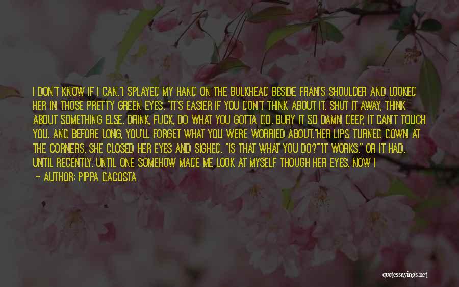 Pippa DaCosta Quotes: I Don't Know If I Can.i Splayed My Hand On The Bulkhead Beside Fran's Shoulder And Looked Her In Those