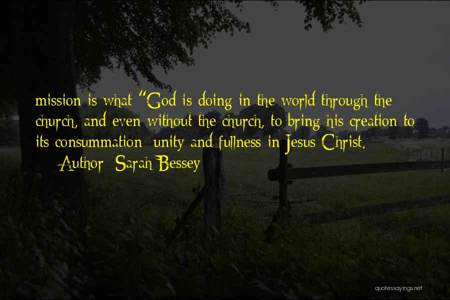 Sarah Bessey Quotes: Mission Is What God Is Doing In The World Through The Church, And Even Without The Church, To Bring His