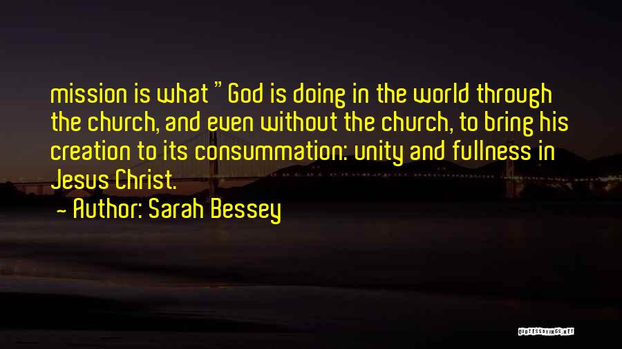 Sarah Bessey Quotes: Mission Is What God Is Doing In The World Through The Church, And Even Without The Church, To Bring His