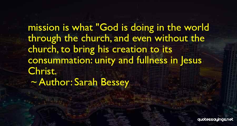 Sarah Bessey Quotes: Mission Is What God Is Doing In The World Through The Church, And Even Without The Church, To Bring His