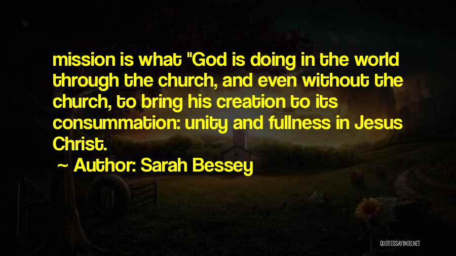 Sarah Bessey Quotes: Mission Is What God Is Doing In The World Through The Church, And Even Without The Church, To Bring His