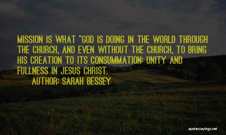 Sarah Bessey Quotes: Mission Is What God Is Doing In The World Through The Church, And Even Without The Church, To Bring His