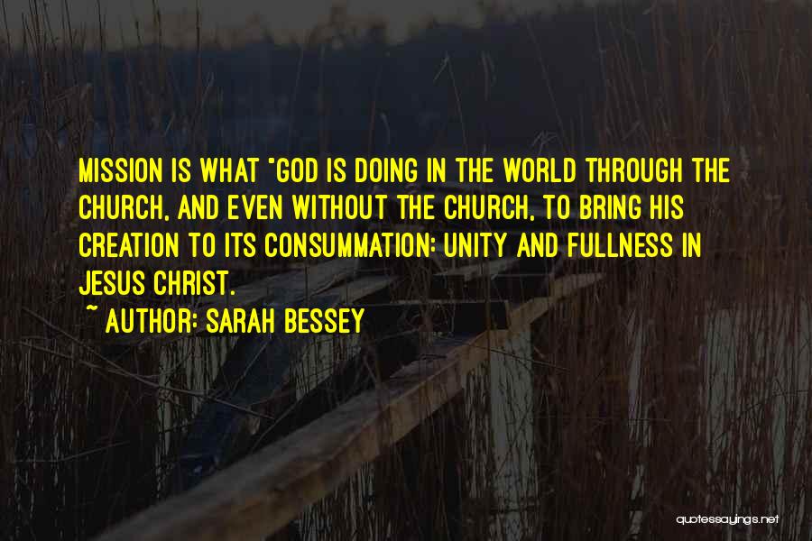 Sarah Bessey Quotes: Mission Is What God Is Doing In The World Through The Church, And Even Without The Church, To Bring His