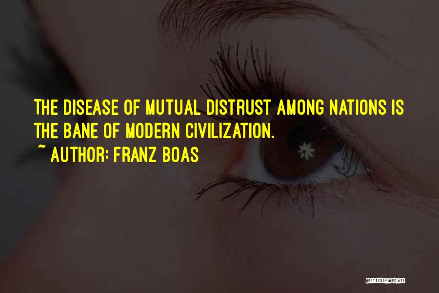 Franz Boas Quotes: The Disease Of Mutual Distrust Among Nations Is The Bane Of Modern Civilization.