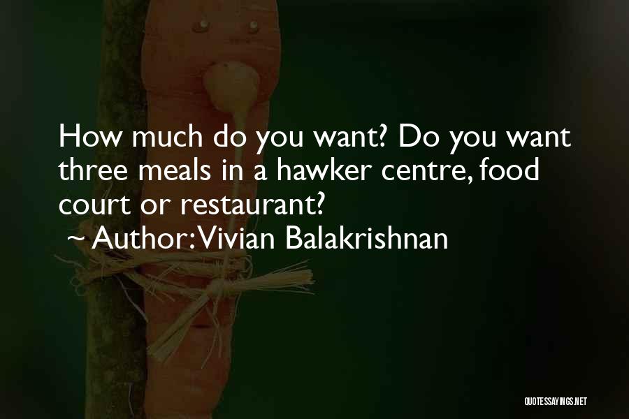 Vivian Balakrishnan Quotes: How Much Do You Want? Do You Want Three Meals In A Hawker Centre, Food Court Or Restaurant?