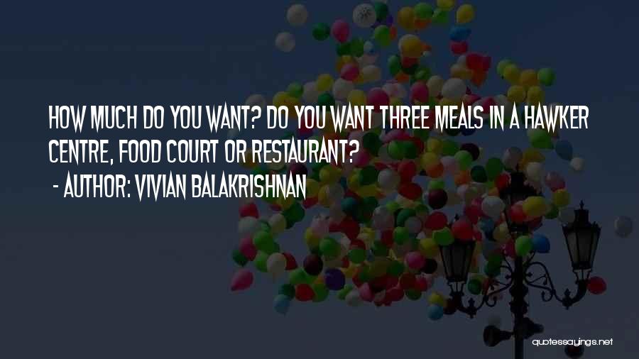Vivian Balakrishnan Quotes: How Much Do You Want? Do You Want Three Meals In A Hawker Centre, Food Court Or Restaurant?