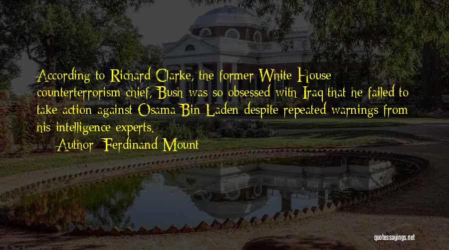 Ferdinand Mount Quotes: According To Richard Clarke, The Former White House Counterterrorism Chief, Bush Was So Obsessed With Iraq That He Failed To