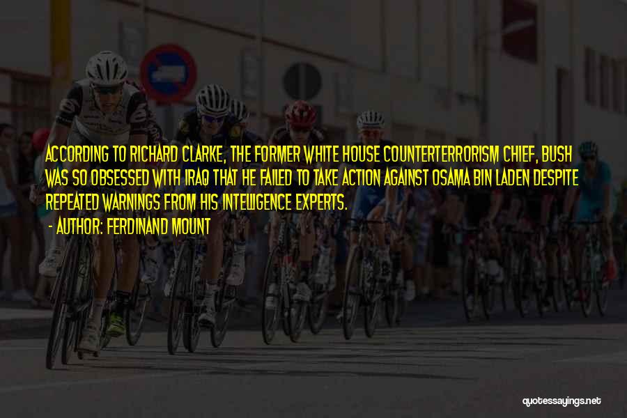 Ferdinand Mount Quotes: According To Richard Clarke, The Former White House Counterterrorism Chief, Bush Was So Obsessed With Iraq That He Failed To