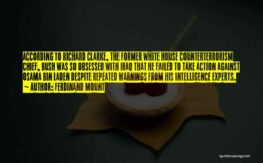 Ferdinand Mount Quotes: According To Richard Clarke, The Former White House Counterterrorism Chief, Bush Was So Obsessed With Iraq That He Failed To