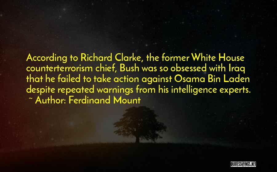 Ferdinand Mount Quotes: According To Richard Clarke, The Former White House Counterterrorism Chief, Bush Was So Obsessed With Iraq That He Failed To