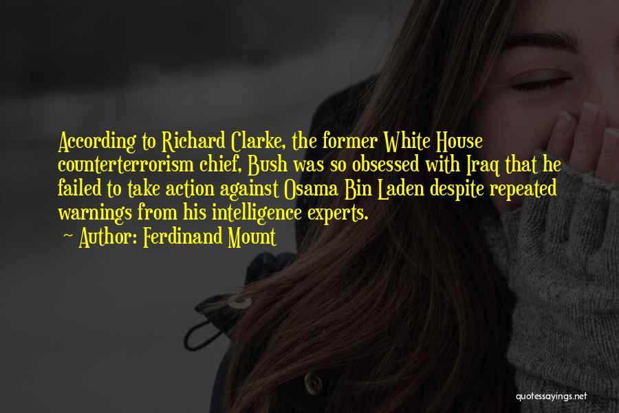 Ferdinand Mount Quotes: According To Richard Clarke, The Former White House Counterterrorism Chief, Bush Was So Obsessed With Iraq That He Failed To