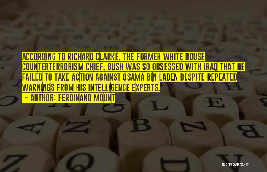 Ferdinand Mount Quotes: According To Richard Clarke, The Former White House Counterterrorism Chief, Bush Was So Obsessed With Iraq That He Failed To