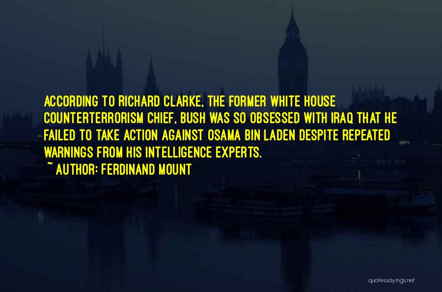 Ferdinand Mount Quotes: According To Richard Clarke, The Former White House Counterterrorism Chief, Bush Was So Obsessed With Iraq That He Failed To