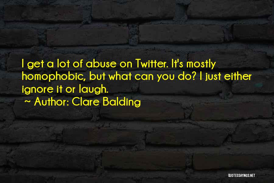 Clare Balding Quotes: I Get A Lot Of Abuse On Twitter. It's Mostly Homophobic, But What Can You Do? I Just Either Ignore