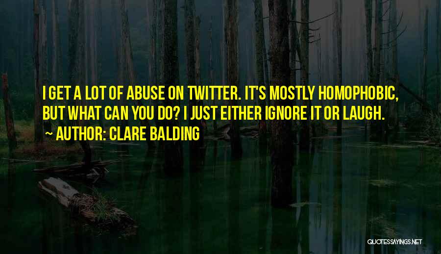 Clare Balding Quotes: I Get A Lot Of Abuse On Twitter. It's Mostly Homophobic, But What Can You Do? I Just Either Ignore