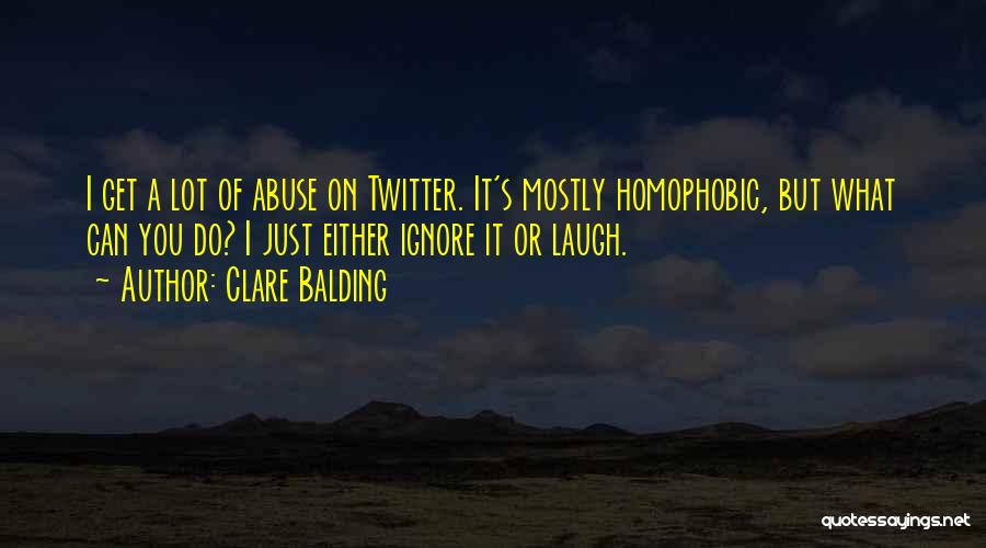 Clare Balding Quotes: I Get A Lot Of Abuse On Twitter. It's Mostly Homophobic, But What Can You Do? I Just Either Ignore