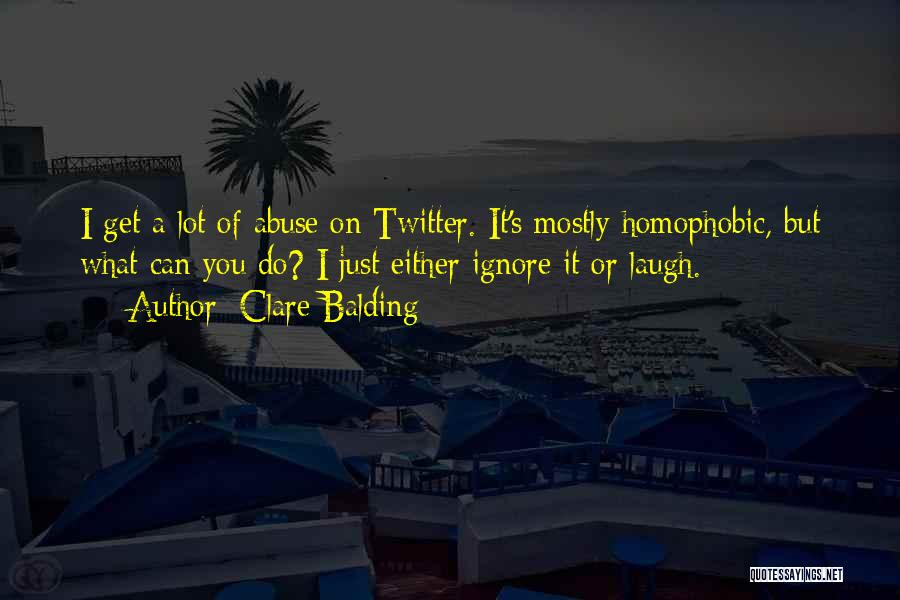 Clare Balding Quotes: I Get A Lot Of Abuse On Twitter. It's Mostly Homophobic, But What Can You Do? I Just Either Ignore